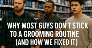 Why Most Guys Don’t Stick to a Grooming Routine (and How We Fixed It)